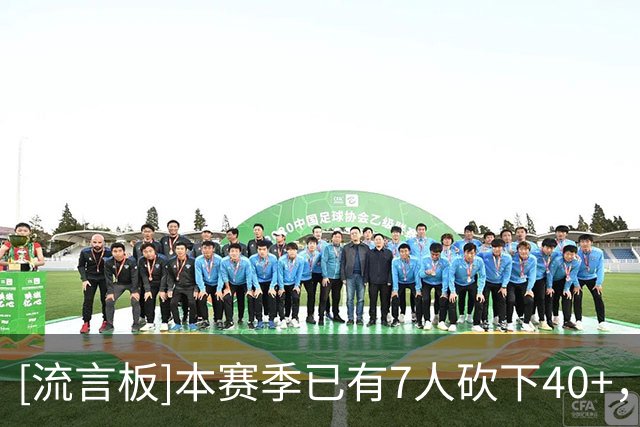 [流言板]本赛季已有7人砍下40+，库里是唯一30岁以上球员